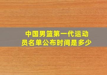 中国男篮第一代运动员名单公布时间是多少