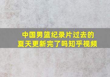 中国男篮纪录片过去的夏天更新完了吗知乎视频