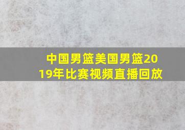 中国男篮美国男篮2019年比赛视频直播回放