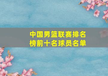 中国男篮联赛排名榜前十名球员名单