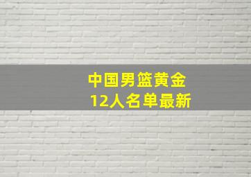 中国男篮黄金12人名单最新