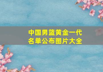 中国男篮黄金一代名单公布图片大全