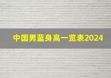 中国男蓝身高一览表2024