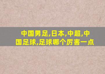 中国男足,日本,中超,中国足球,足球哪个厉害一点