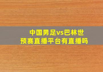 中国男足vs巴林世预赛直播平台有直播吗