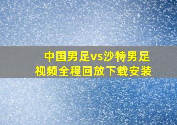 中国男足vs沙特男足视频全程回放下载安装