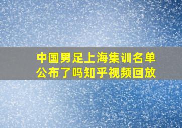 中国男足上海集训名单公布了吗知乎视频回放