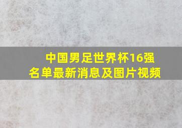 中国男足世界杯16强名单最新消息及图片视频