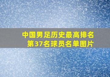 中国男足历史最高排名第37名球员名单图片