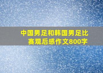 中国男足和韩国男足比赛观后感作文800字