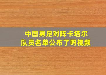 中国男足对阵卡塔尔队员名单公布了吗视频