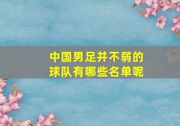 中国男足并不弱的球队有哪些名单呢