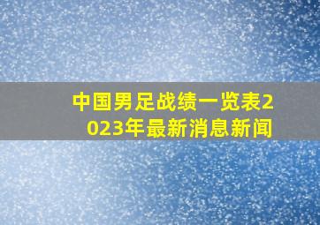 中国男足战绩一览表2023年最新消息新闻