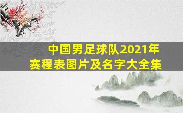 中国男足球队2021年赛程表图片及名字大全集