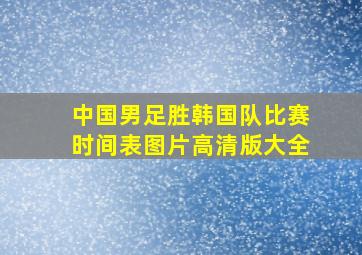 中国男足胜韩国队比赛时间表图片高清版大全