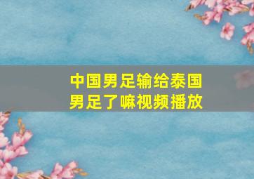 中国男足输给泰国男足了嘛视频播放