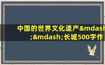 中国的世界文化遗产——长城500字作文