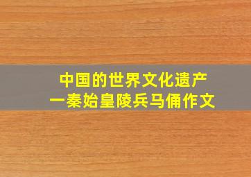 中国的世界文化遗产一秦始皇陵兵马俑作文