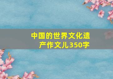 中国的世界文化遗产作文儿350字