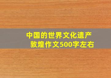 中国的世界文化遗产敦煌作文500字左右