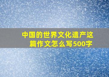 中国的世界文化遗产这篇作文怎么写500字