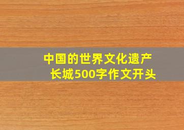 中国的世界文化遗产长城500字作文开头