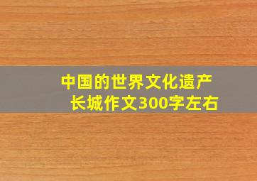 中国的世界文化遗产长城作文300字左右