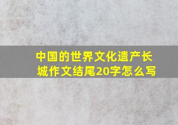 中国的世界文化遗产长城作文结尾20字怎么写