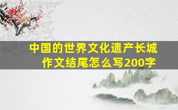 中国的世界文化遗产长城作文结尾怎么写200字