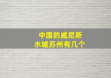 中国的威尼斯水城苏州有几个