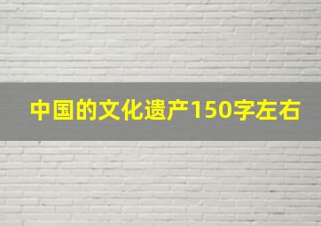 中国的文化遗产150字左右