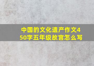 中国的文化遗产作文450字五年级故宫怎么写