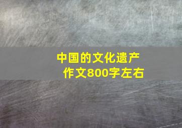 中国的文化遗产作文800字左右