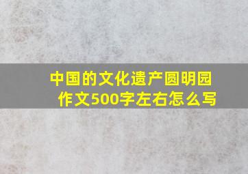 中国的文化遗产圆明园作文500字左右怎么写