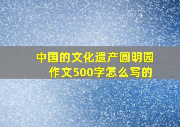 中国的文化遗产圆明园作文500字怎么写的