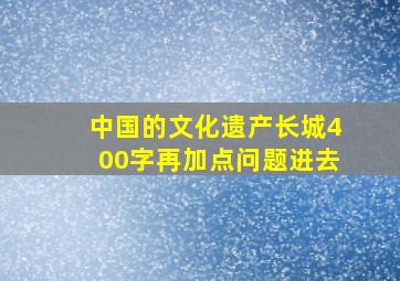 中国的文化遗产长城400字再加点问题进去