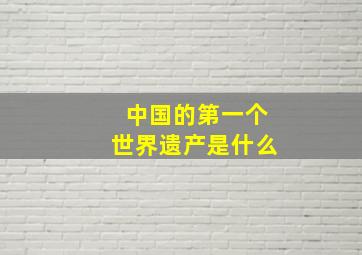 中国的第一个世界遗产是什么