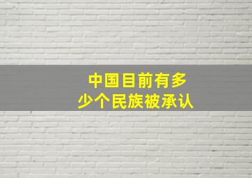 中国目前有多少个民族被承认