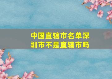 中国直辖市名单深圳市不是直辖市吗