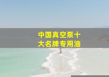 中国真空泵十大名牌专用油