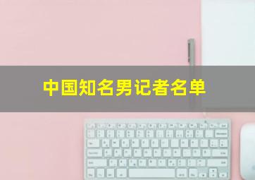 中国知名男记者名单