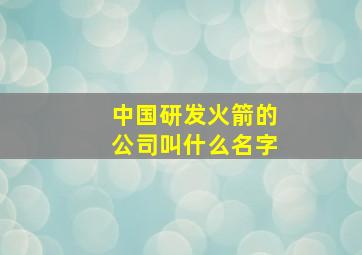 中国研发火箭的公司叫什么名字