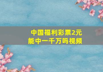 中国福利彩票2元能中一千万吗视频