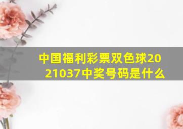 中国福利彩票双色球2021037中奖号码是什么