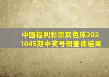 中国福利彩票双色球2021045期中奖号码查询结果