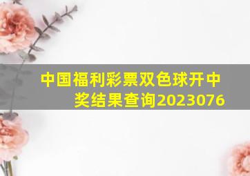 中国福利彩票双色球开中奖结果查询2023076