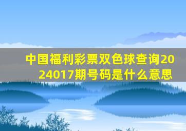 中国福利彩票双色球查询2024017期号码是什么意思