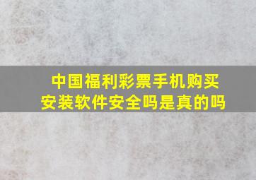 中国福利彩票手机购买安装软件安全吗是真的吗