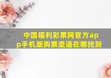 中国福利彩票网官方app手机版购票渠道在哪找到