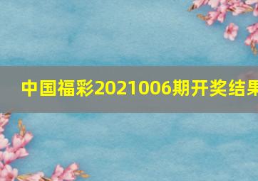 中国福彩2021006期开奖结果